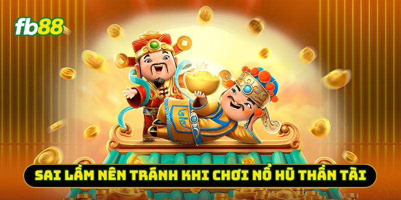 Sai lầm nên tránh khi chơi nổ hũ thần tài 
