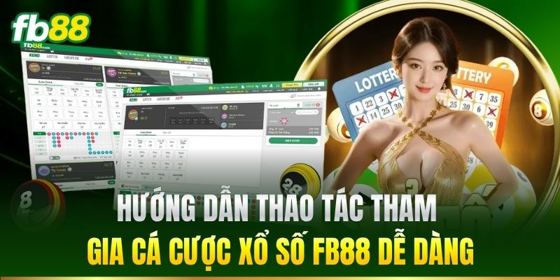 Hướng dẫn thao tác tham gia cá cược Xổ Số FB88 dễ dàng