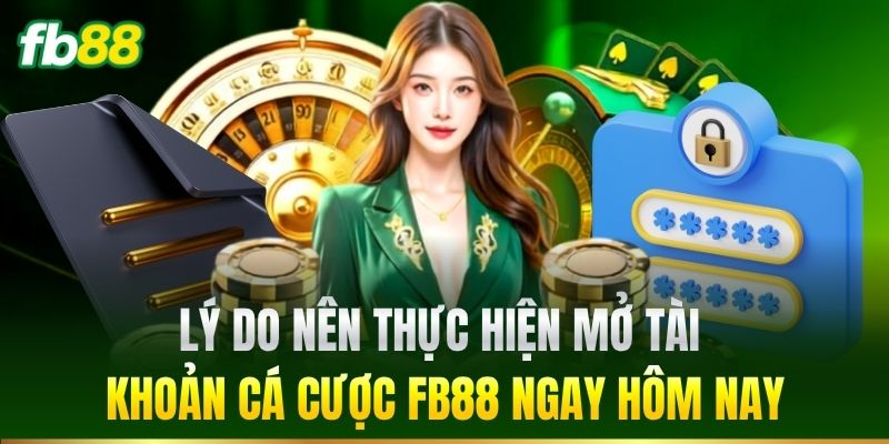 Lý do nên thực hiện mở tài khoản cá cược FB88 ngay hôm nay