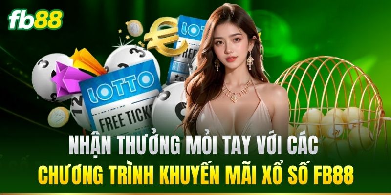 Nhận thưởng mỏi tay với các chương trình khuyến mãi Xổ Số FB88