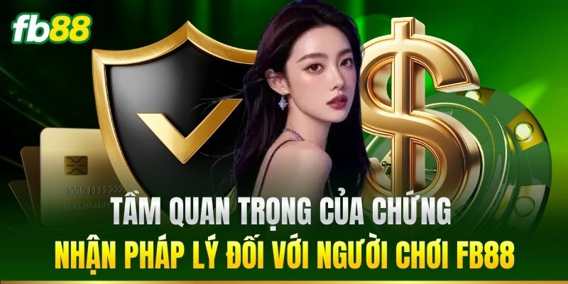 Tầm quan trọng của chứng nhận pháp lý đối với người chơi