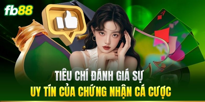 Tiêu chí đánh giá sự uy tín của chứng nhận cá cược