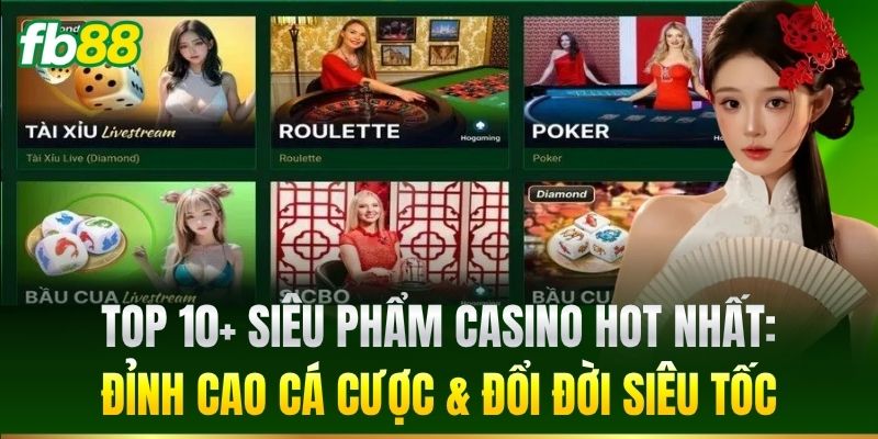 Casino FB88 2 Top 10+ siêu phẩm Casino hot nhất: Đỉnh cao cá cược & đổi đời siêu tốc
