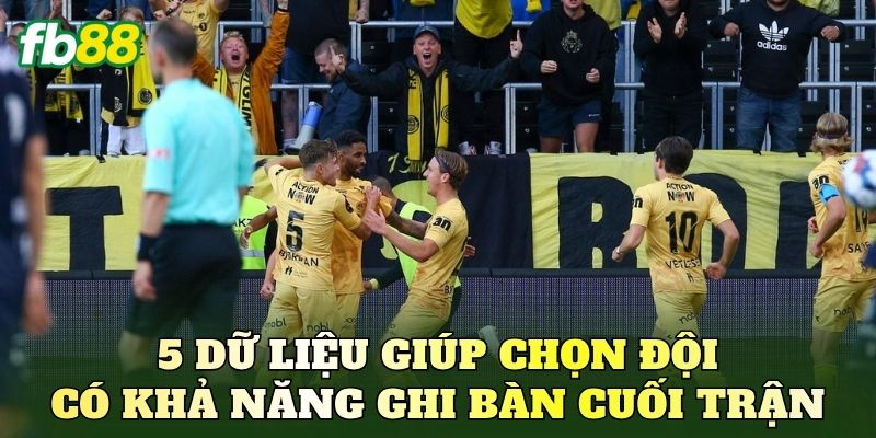 5 dữ liệu giúp chọn đội có khả năng ghi bàn cuối trận