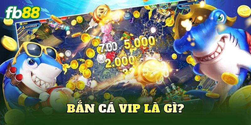 Bắn cá vip là gì?