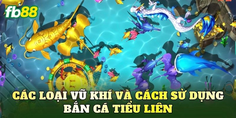 Các loại vũ khí và cách sử dụng bắn cá tiểu liên