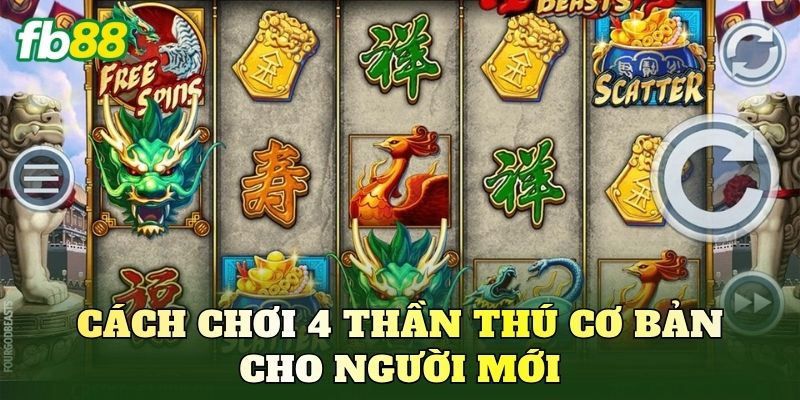 Cách chơi 4 thần thú cơ bản cho người mới