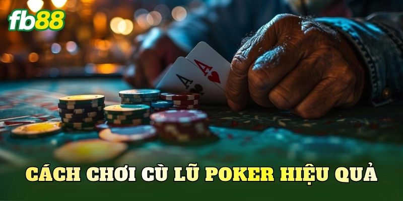 Cách chơi cù lũ Poker hiệu quả
