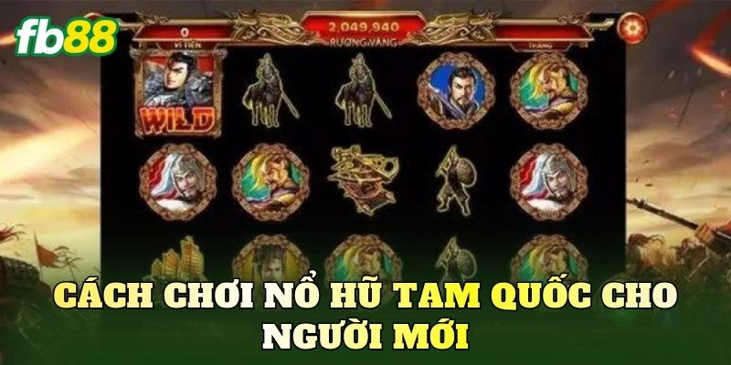 Cách chơi nổ hũ Tam Quốc cho người mới