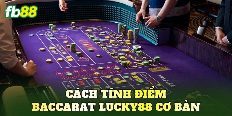Cách tính điểm Baccarat Lucky88 cơ bản