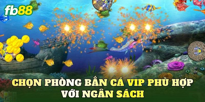 Chọn phòng bắn cá vip phù hợp với ngân sách