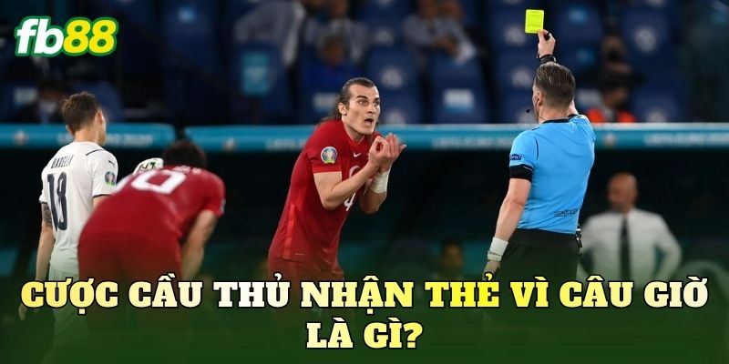 Cược cầu thủ nhận thẻ vì câu giờ là gì?