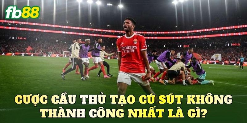 Cược cầu thủ tạo cú sút không thành công nhất là gì?