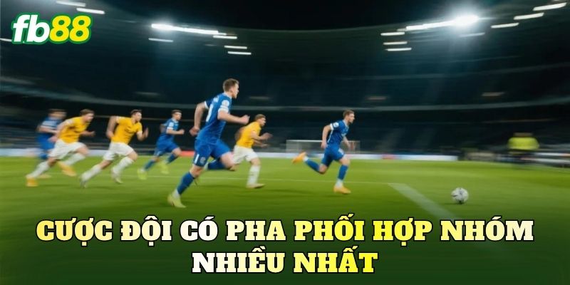 Cược Đội Có Pha Phối Hợp Nhóm Nhiều Nhất