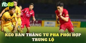 Kèo Bàn Thắng Từ Pha Phối Hợp Trung Lộ