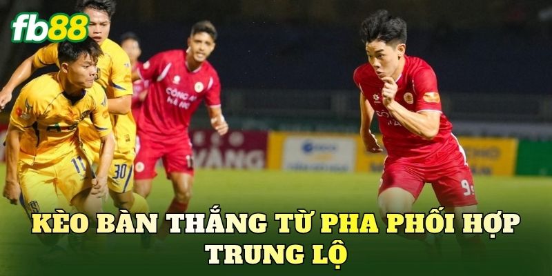 Kèo Bàn Thắng Từ Pha Phối Hợp Trung Lộ