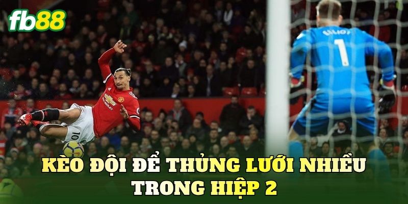 Kèo Đội Để Thủng Lưới Nhiều Trong Hiệp 2