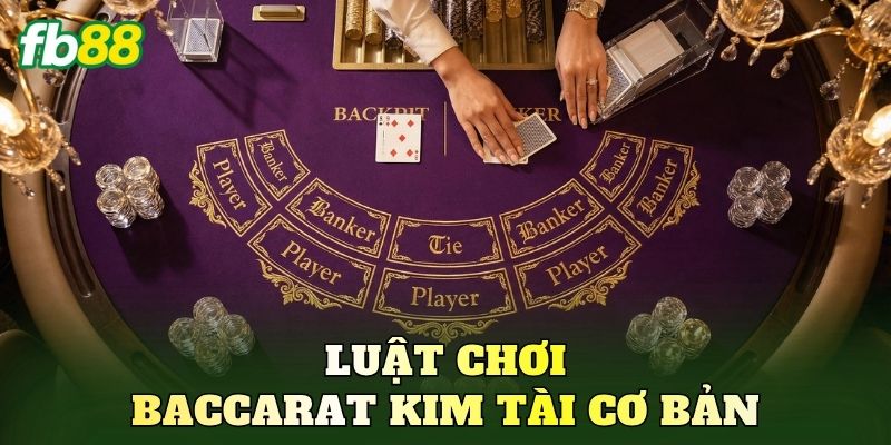 Luật chơi Baccarat Kim Tài cơ bản
