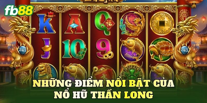 Những điểm nổi bật của nổ hũ thần long