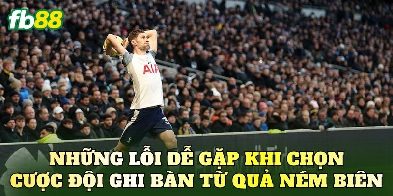 Những lỗi dễ gặp khi chọn cược đội ghi bàn từ quả ném biên