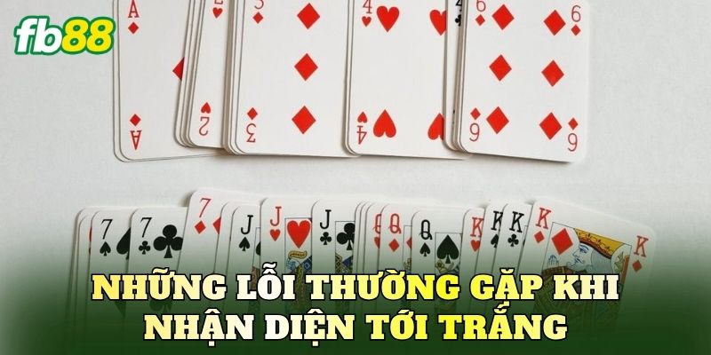 Những lỗi thường gặp khi nhận diện tới trắng