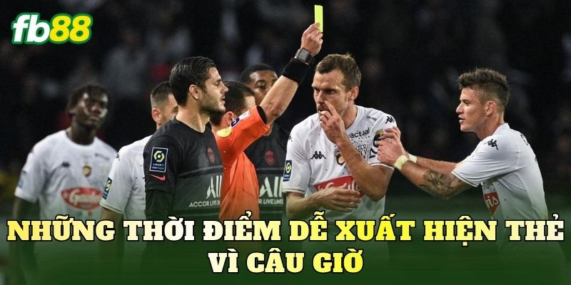 Những thời điểm dễ xuất hiện thẻ vì câu giờ