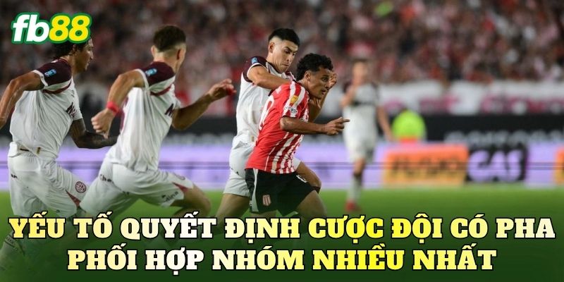 Yếu tố quyết định cược đội có pha phối hợp nhóm nhiều nhất
