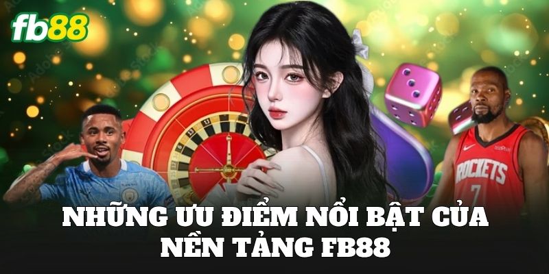 Những ưu điểm nổi bật của nền tảng FB88